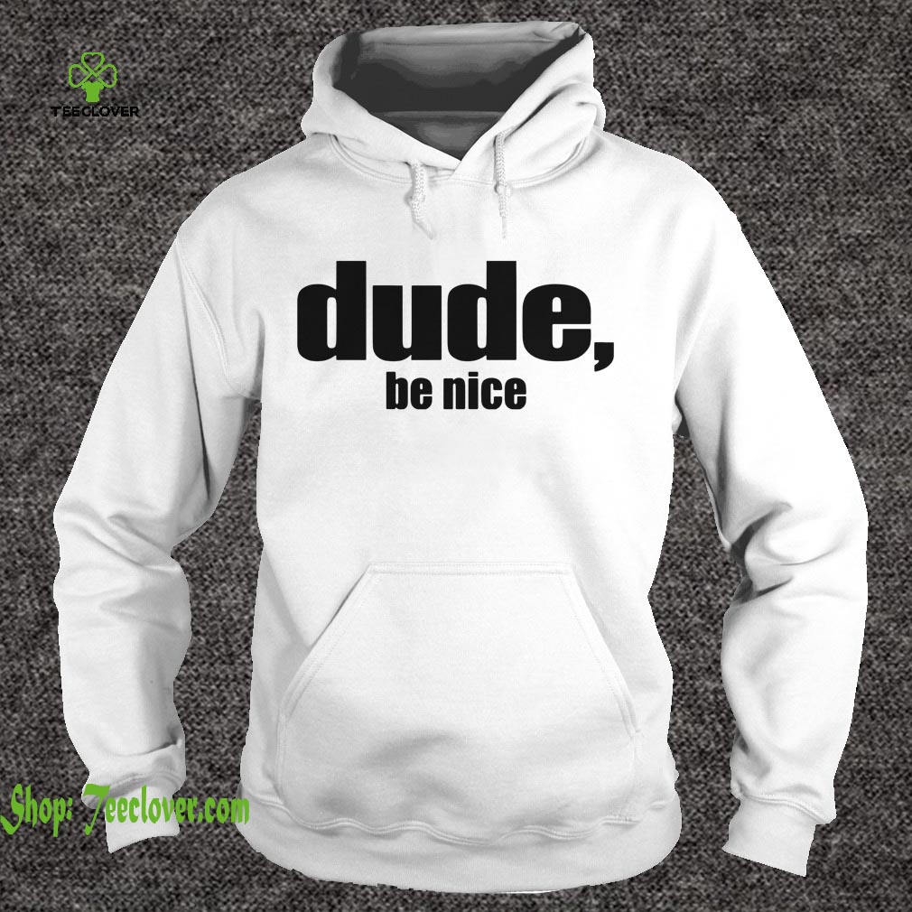 Dude Be Nice Funny