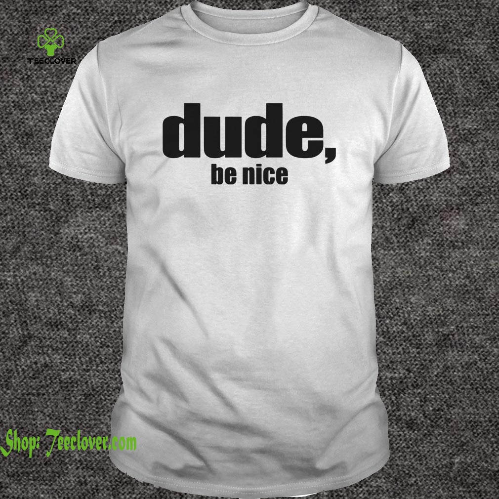 Dude Be Nice Funny