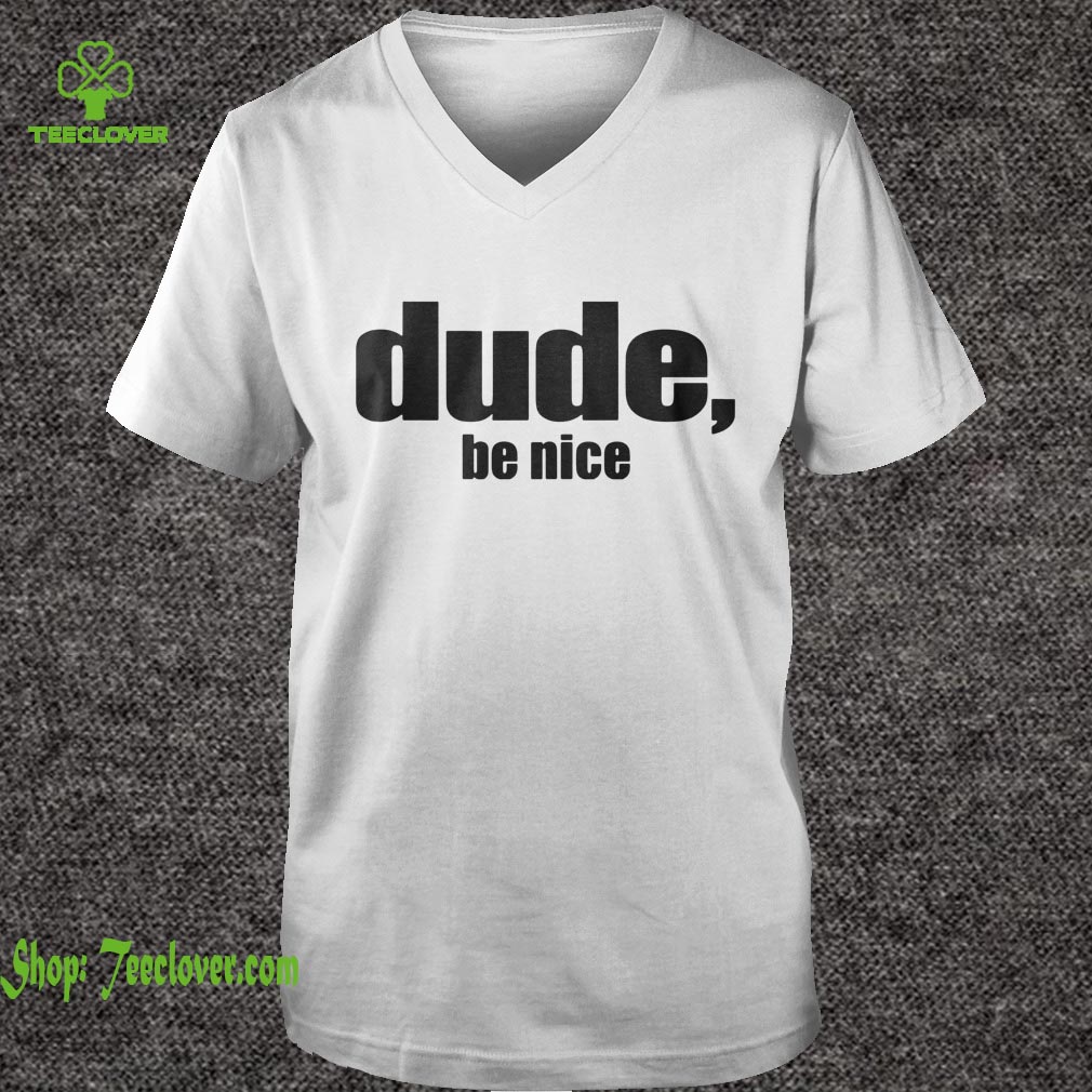 Dude Be Nice Funny