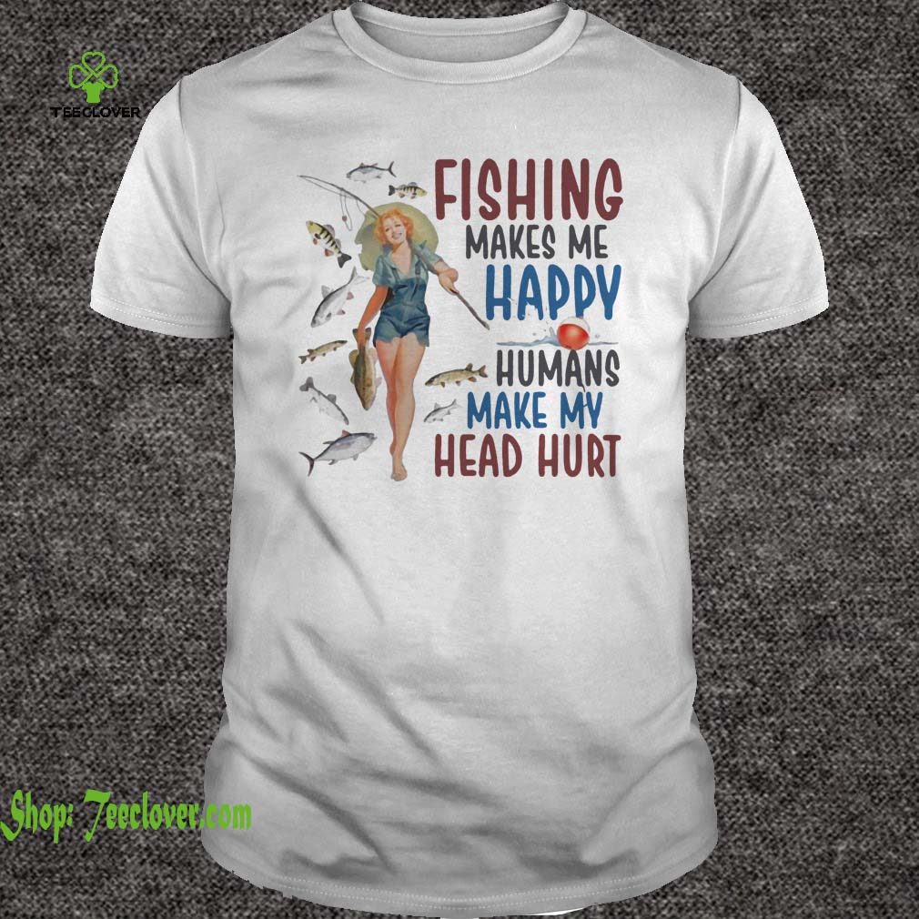 Fishing Makes Me Happy Humans Make My Head Hurt