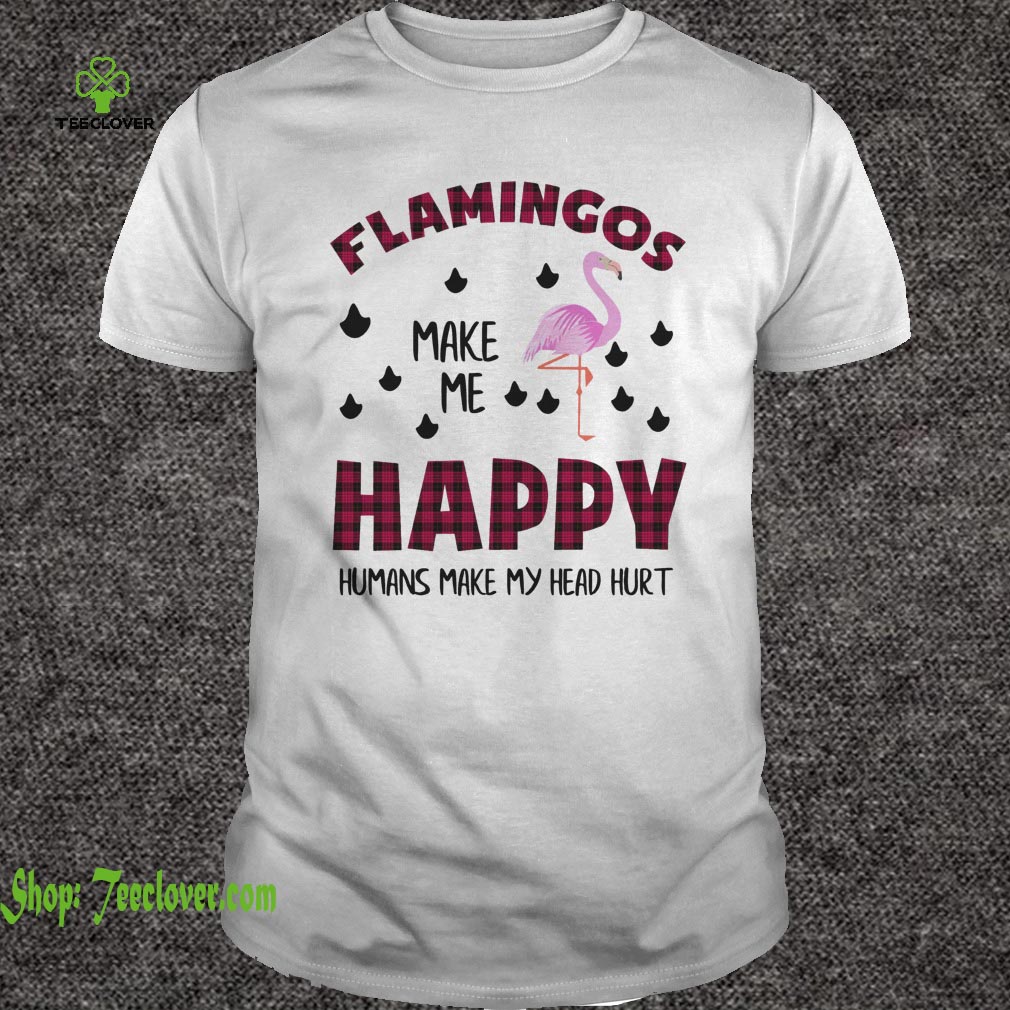 Flamingos Make Me Happy Humans Make My Head Hurt