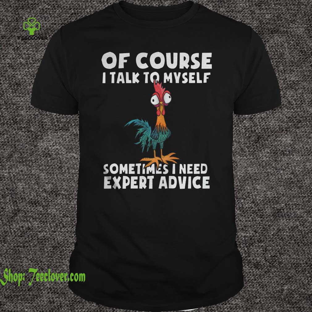 Funny Chicken Of Course I Talk To Myself sometimes I need Expert Advice