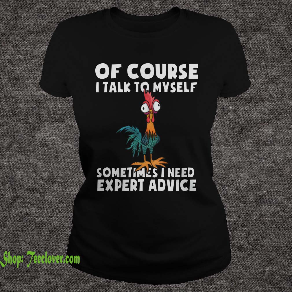 Funny Chicken Of Course I Talk To Myself sometimes I need Expert Advice
