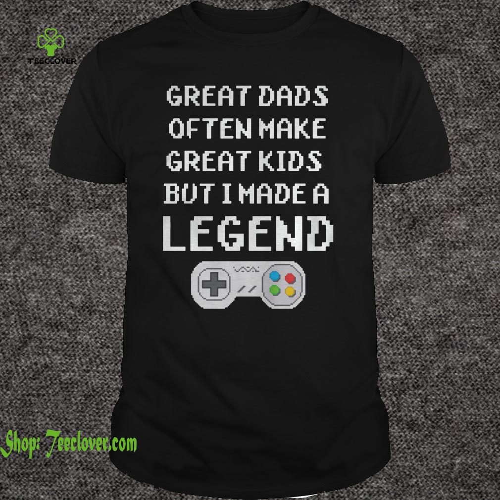 Great Dads Often Make Great Kids But I Made A Legend