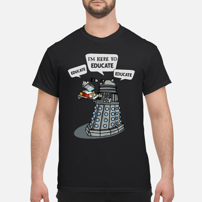 I Am Here To Educate Dalek Robot Version2 shirt 2