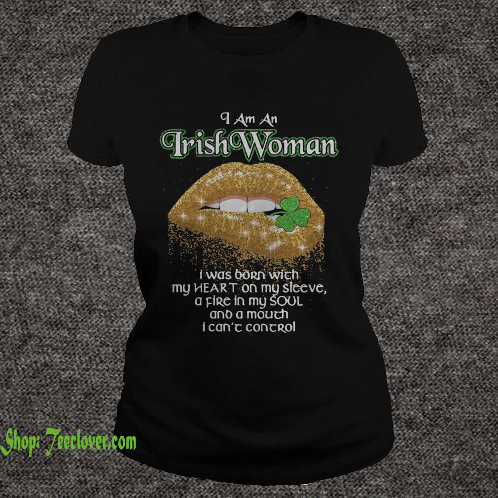 I am an Irish Woman I was born with my heart on my sleeve