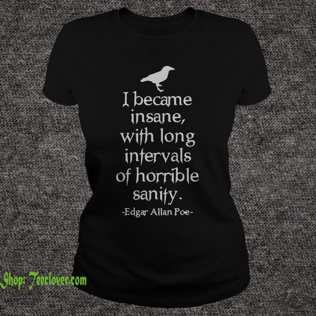 I became insane with long intervals of horrible sanity Edgar Allan Poe
