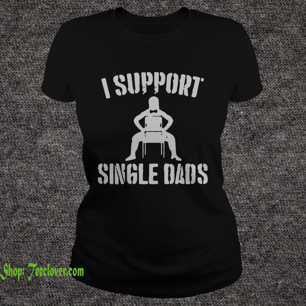 I support single dads funny