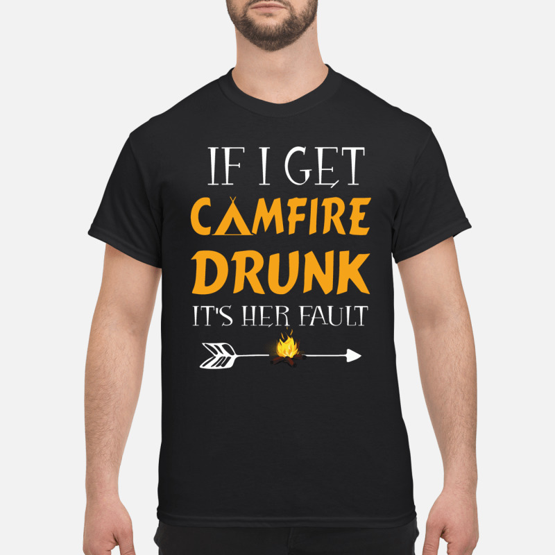 If I Get Camfire Drunk Its Her Fault T Shirt 3
