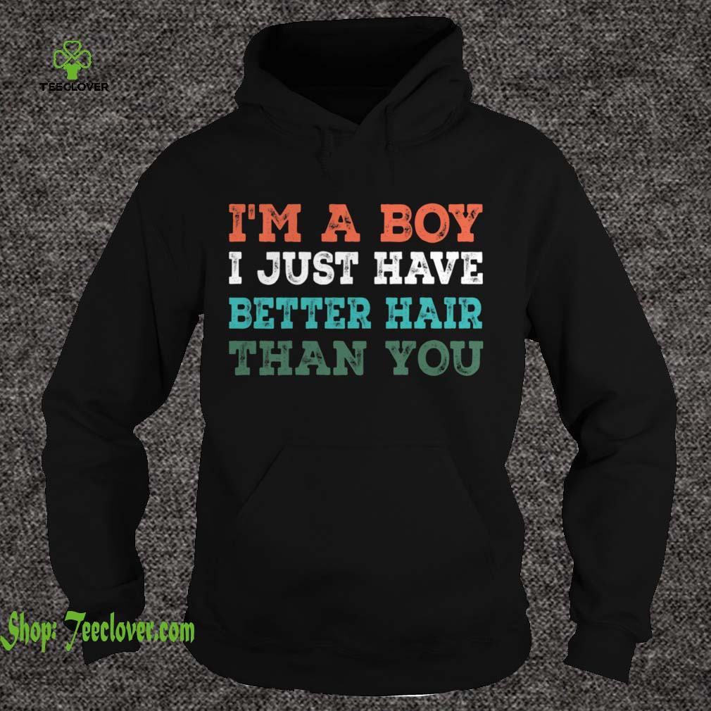 I'm A Boy I Just Have Better Hair Than You Vintage Gift