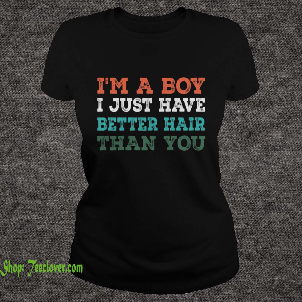 I'm A Boy I Just Have Better Hair Than You Vintage Gift