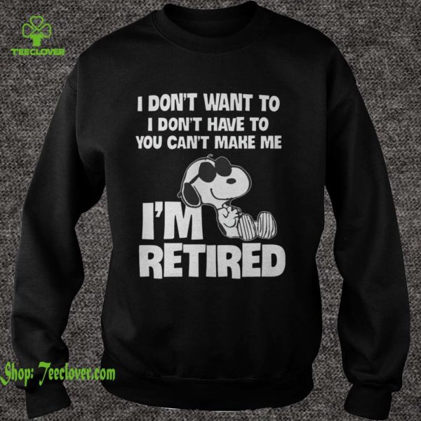 Funny Snoopy I Don't Want To You Can't Make Me I'm Retired Tee