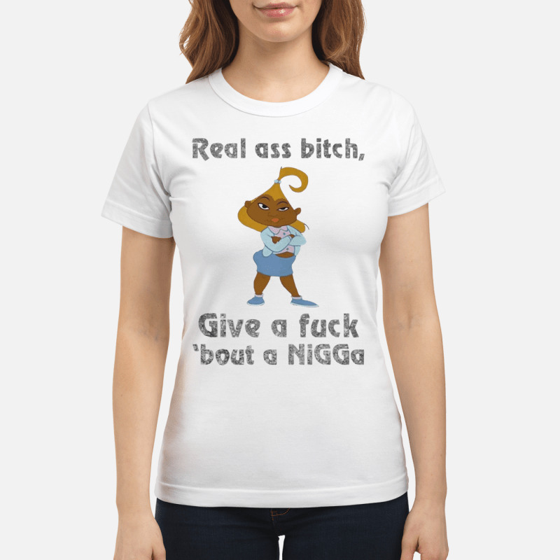 Real ass bitch give a fuck bout a nigga T Shir 6