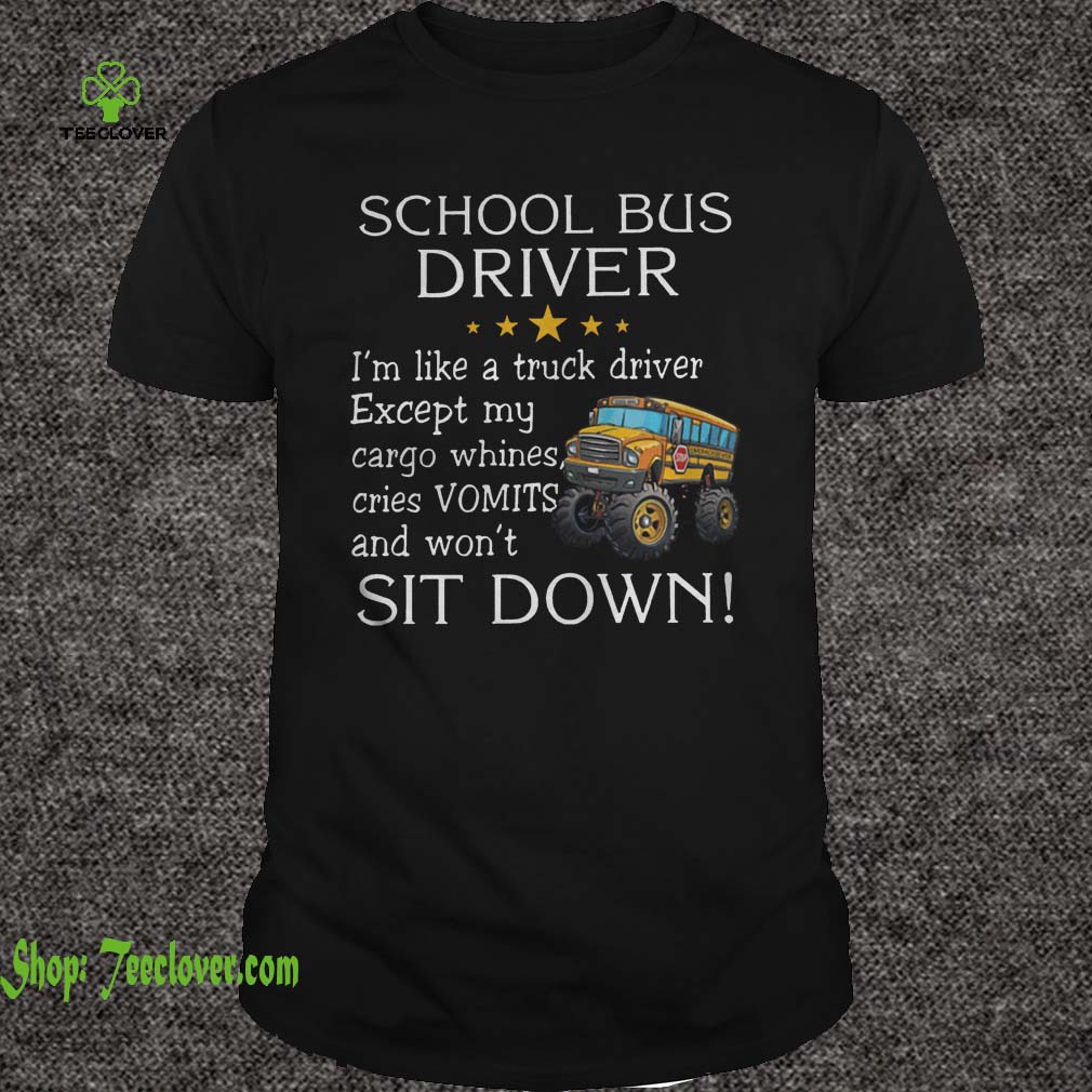 School bus driver i'm like a truck driver except my cargo whines cries vomits and wont it down