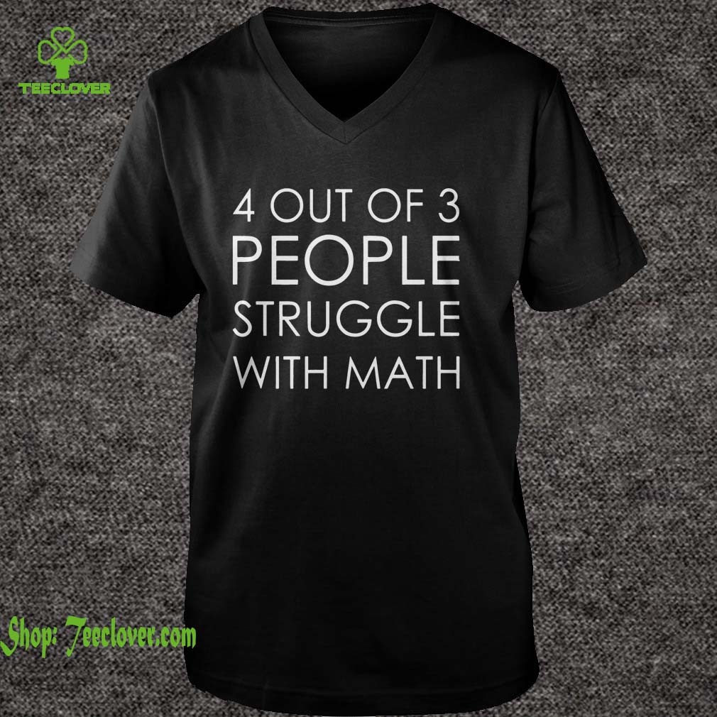 4 Out Of 3 People Struggle With Math shirt 6