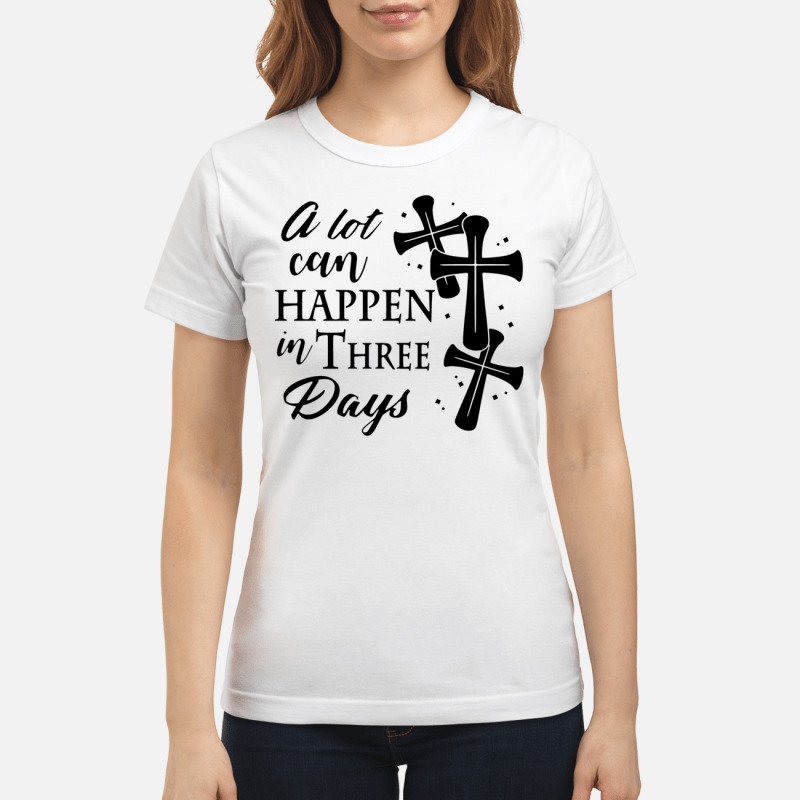 A Lot Can Happen In Three Days Wonderful Easter Gift Shirt