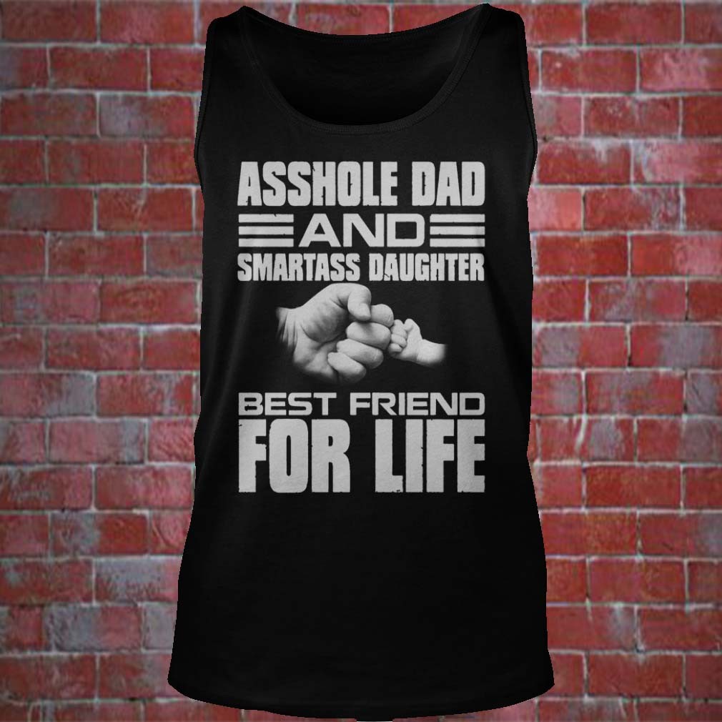 Asshole dad and smartass daughter best friend for life shirt hoodie, sweater, longsleeve, v-neck t-shirt Asshole dad and smartass daughter best friend for life