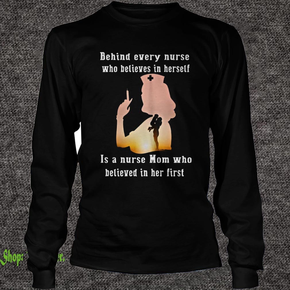 Behind Every Nurse Who Believes In Herself Is A Nurse Mom