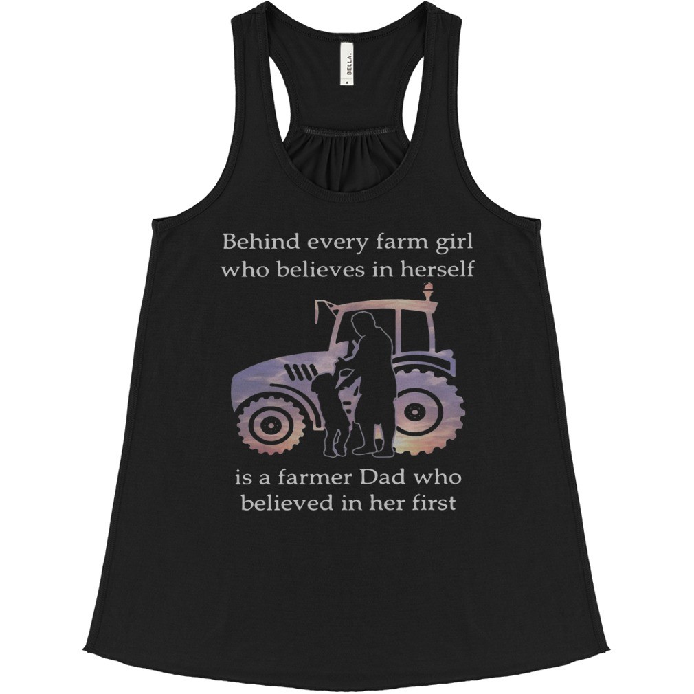 Behind every farm girl who believes in herself is a farmer dad who believed in her first shirt 1