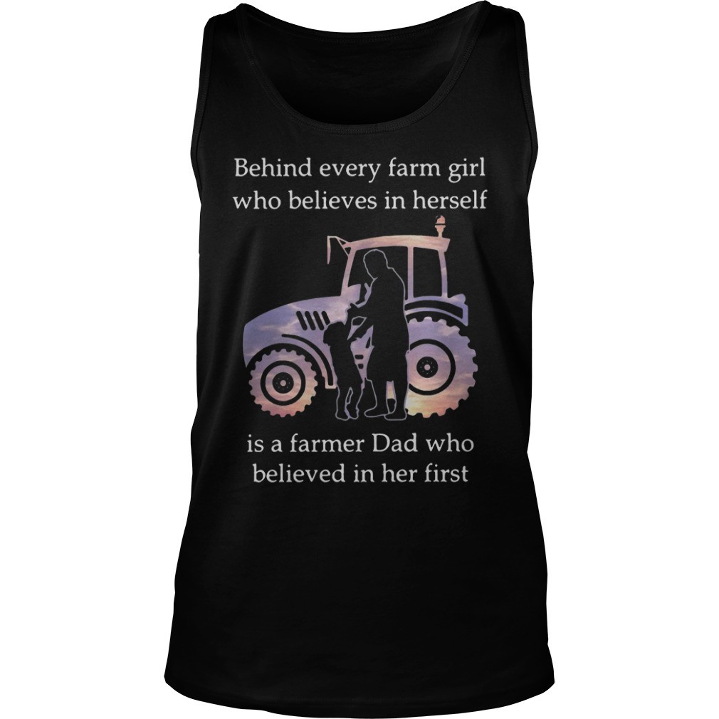 Behind every farm girl who believes in herself is a farmer dad who believed in her first shirt 3