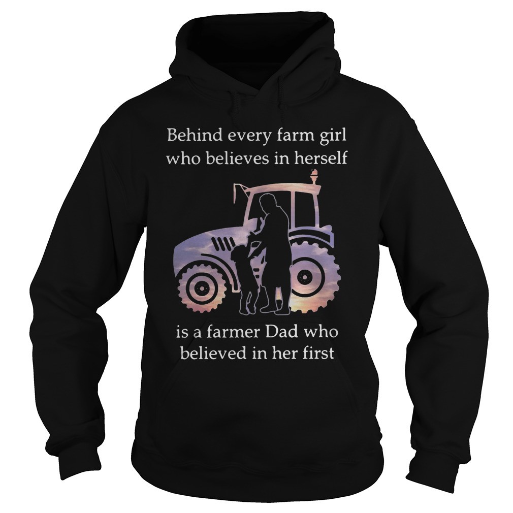 Behind every farm girl who believes in herself is a farmer dad who believed in her first shirt 7