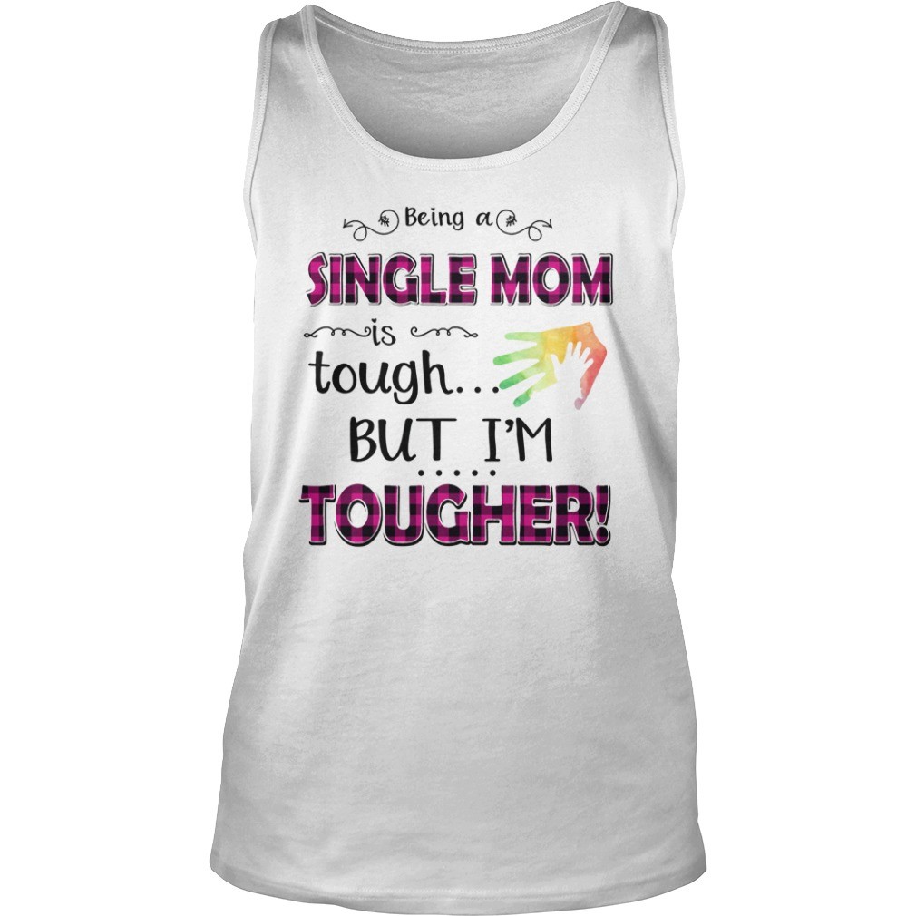 Being A Single Mom Is Tough But Im Tougher T Shirt 3