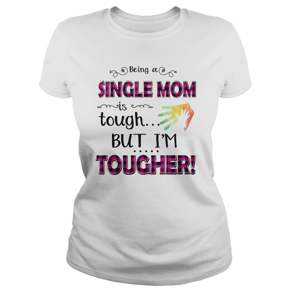 Being A Single Mom Is Tough But Im Tougher T Shirt 9