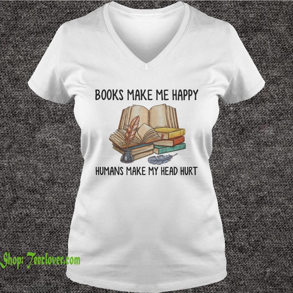 Books Make Me Happy Humans Make My Head Hurt Shirt 2