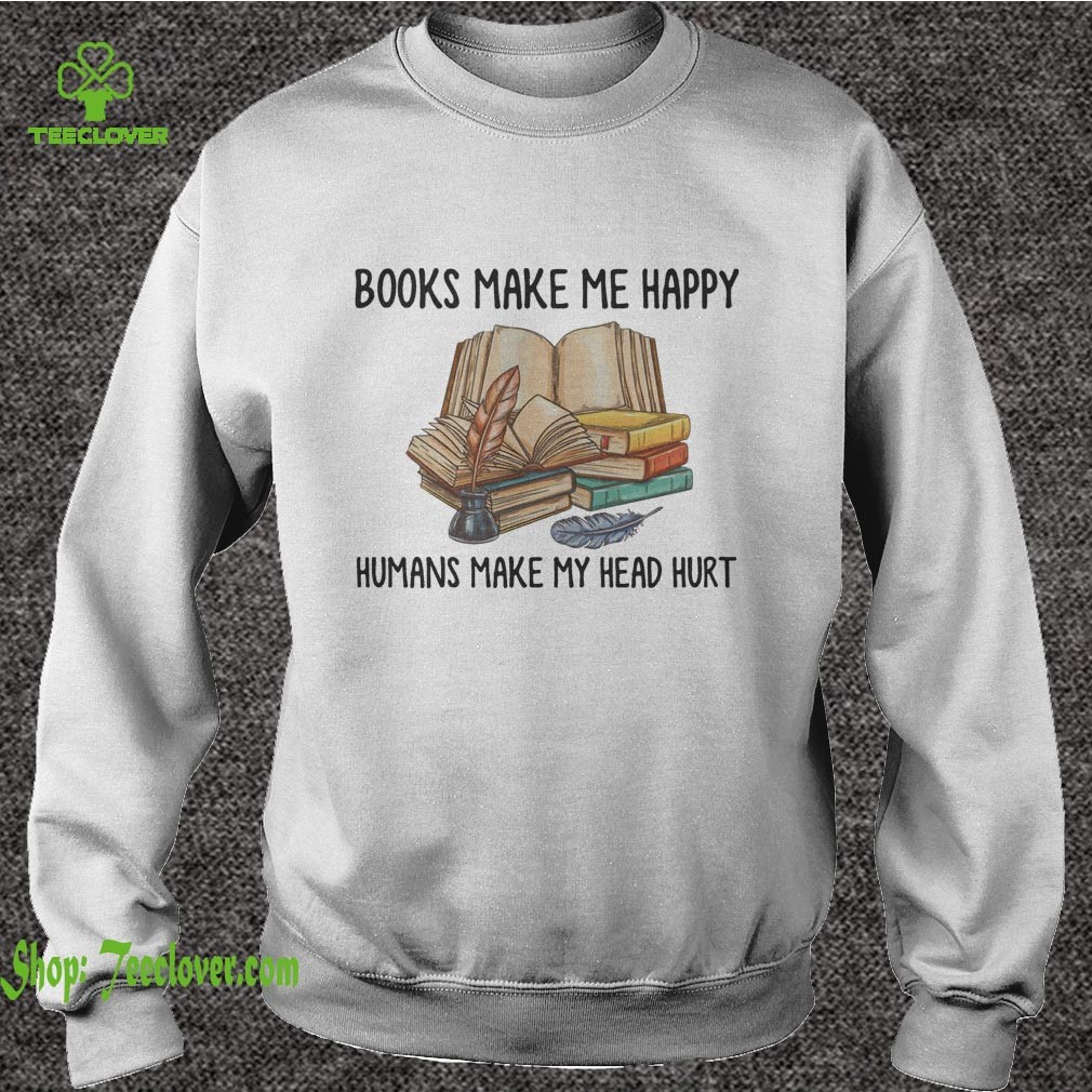 Books Make Me Happy Humans Make My Head Hurt Shirt 3