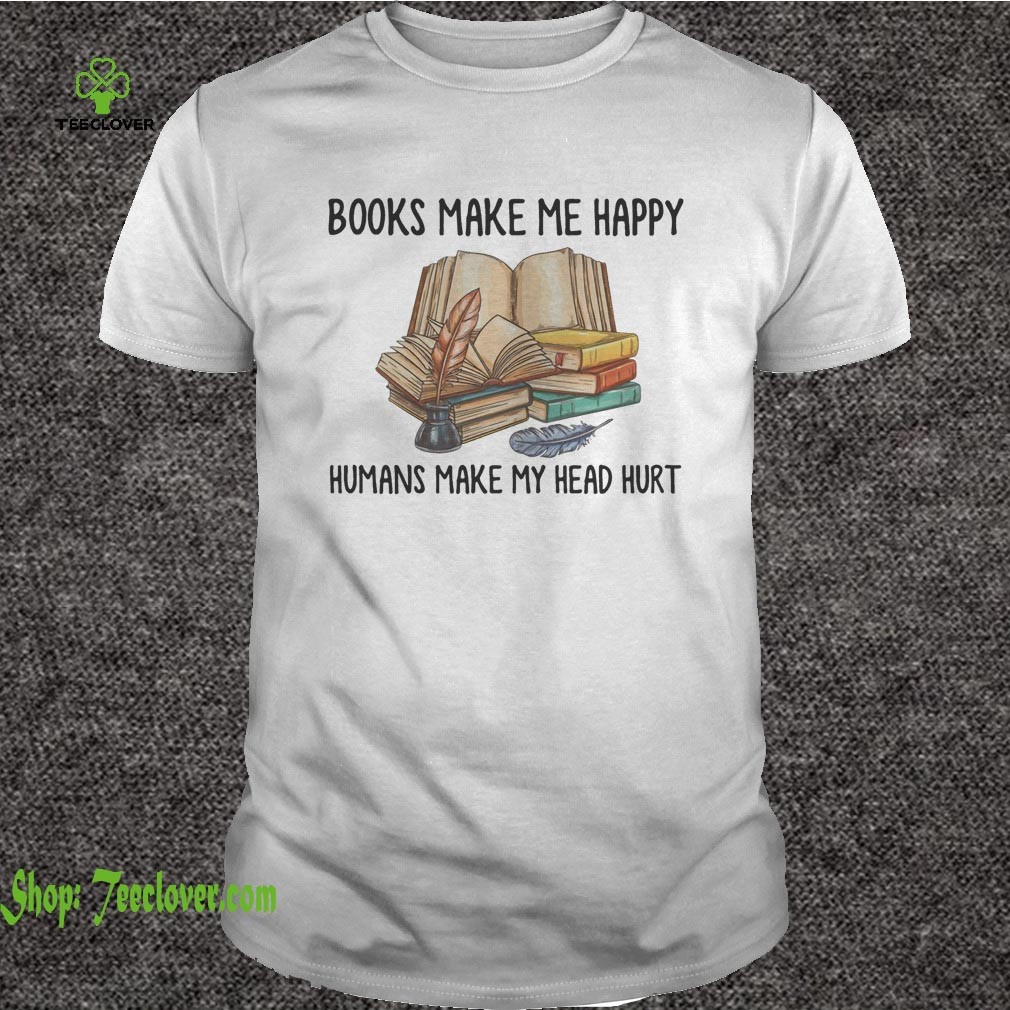 Books Make Me Happy Humans Make My Head Hurt Shirt 4