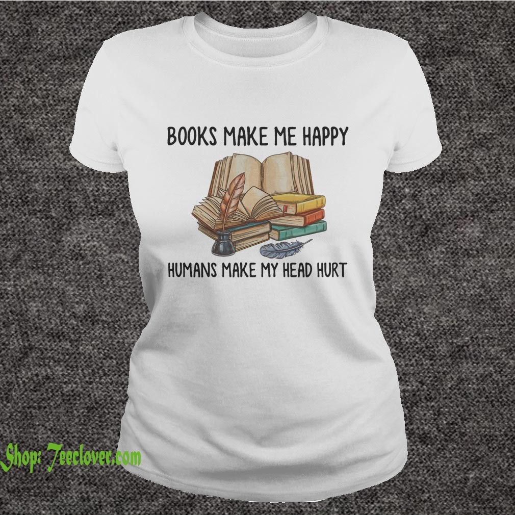 Books Make Me Happy Humans Make My Head Hurt Shirt 5