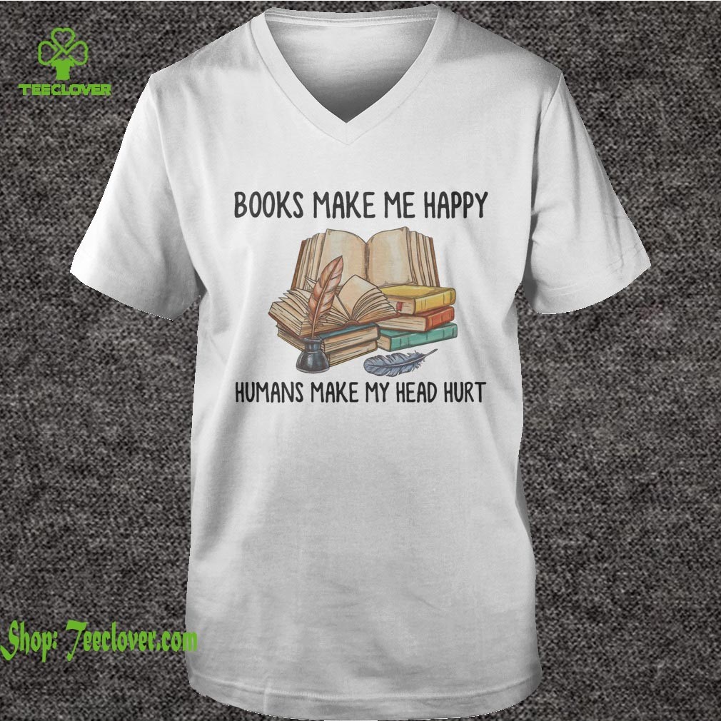 Books Make Me Happy Humans Make My Head Hurt Shirt 6