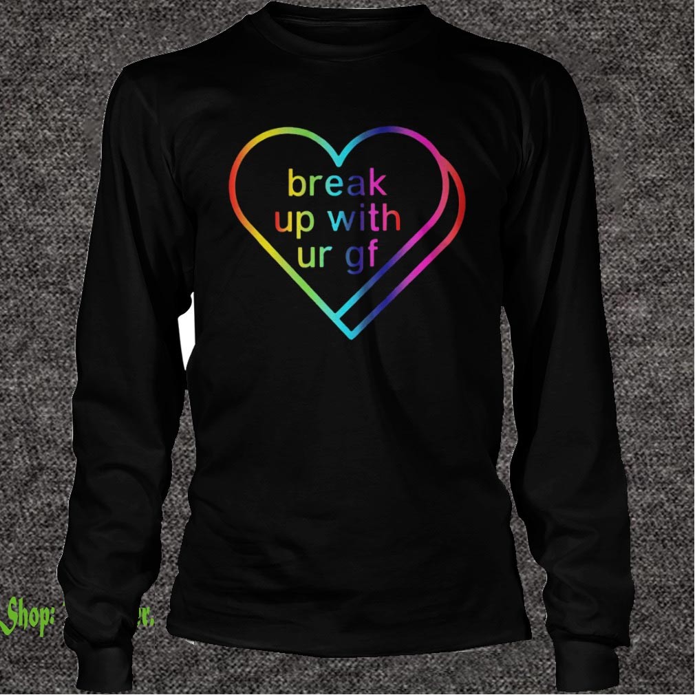 Break Up With Ur Gf Sweathoodie, sweater, longsleeve, shirt v-neck, t-shirt Deluxe Style