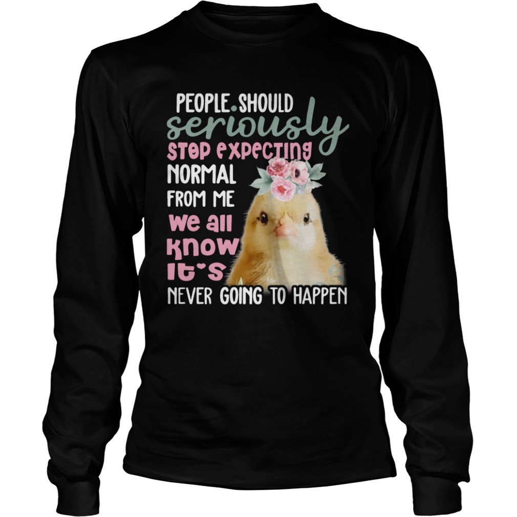 Chicken Shirts People Should Seriously Stop Expecting Normal From Me shirt 5 1 1