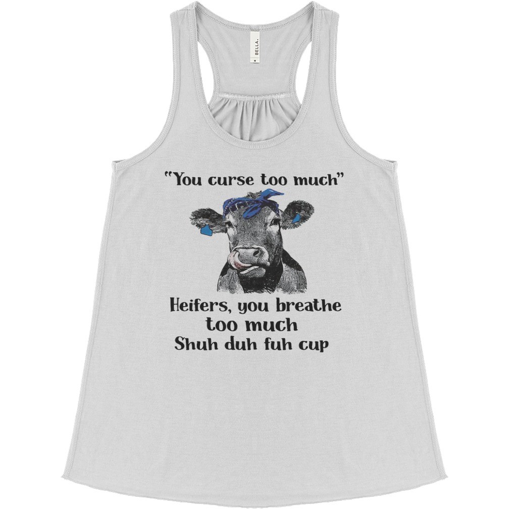 Cow you curse too much heifers you breathe too much shuh duh fuh cup shirt 1