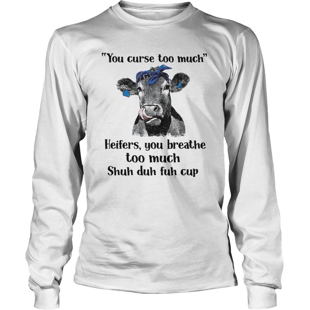 Cow you curse too much heifers you breathe too much shuh duh fuh cup shirt 5
