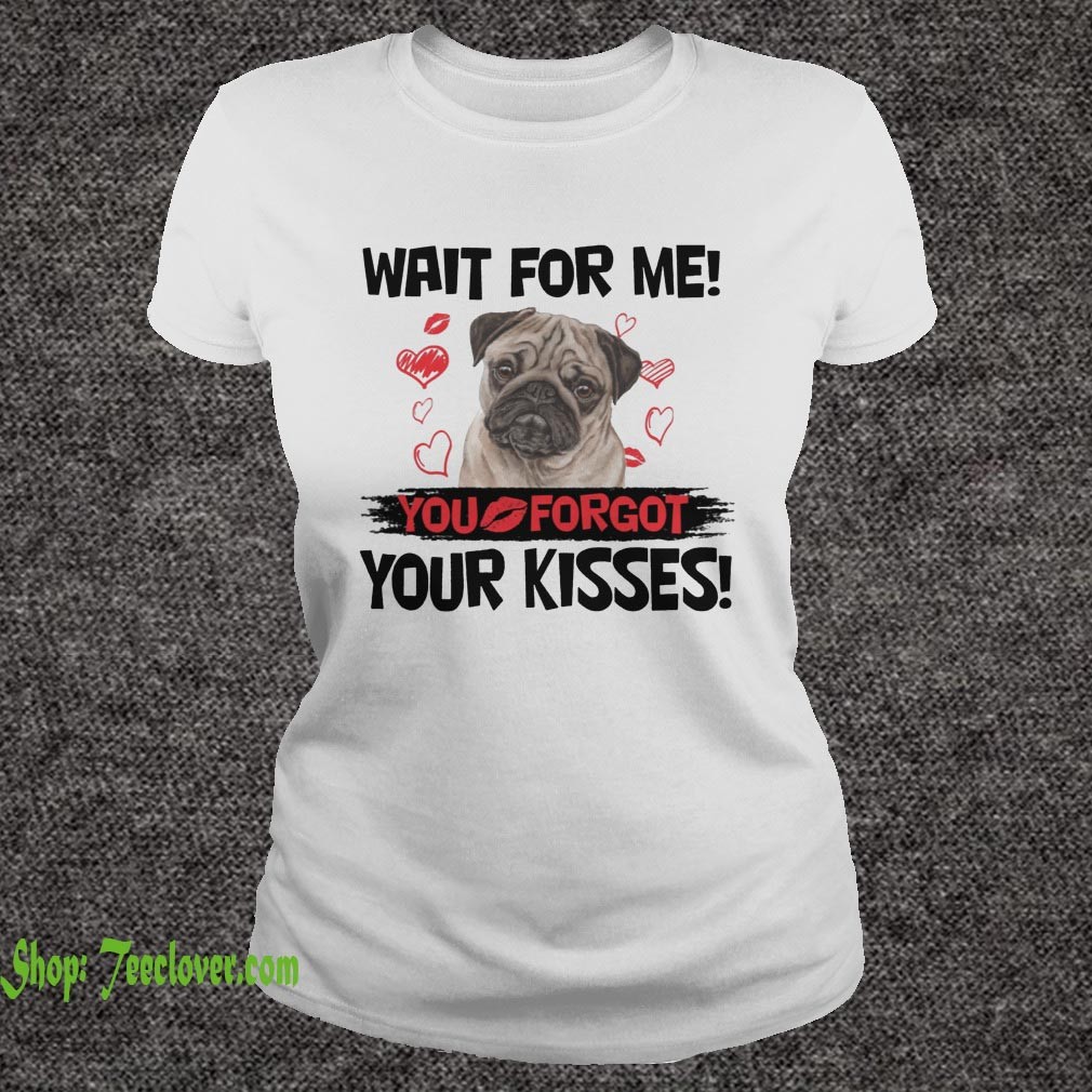 Cute Pug Wait For Me You Forgot Your Kisses