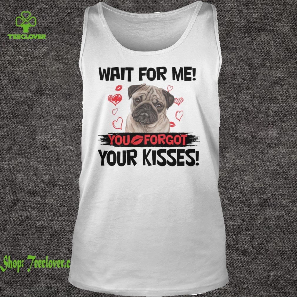 Cute Pug Wait For Me You Forgot Your Kisses