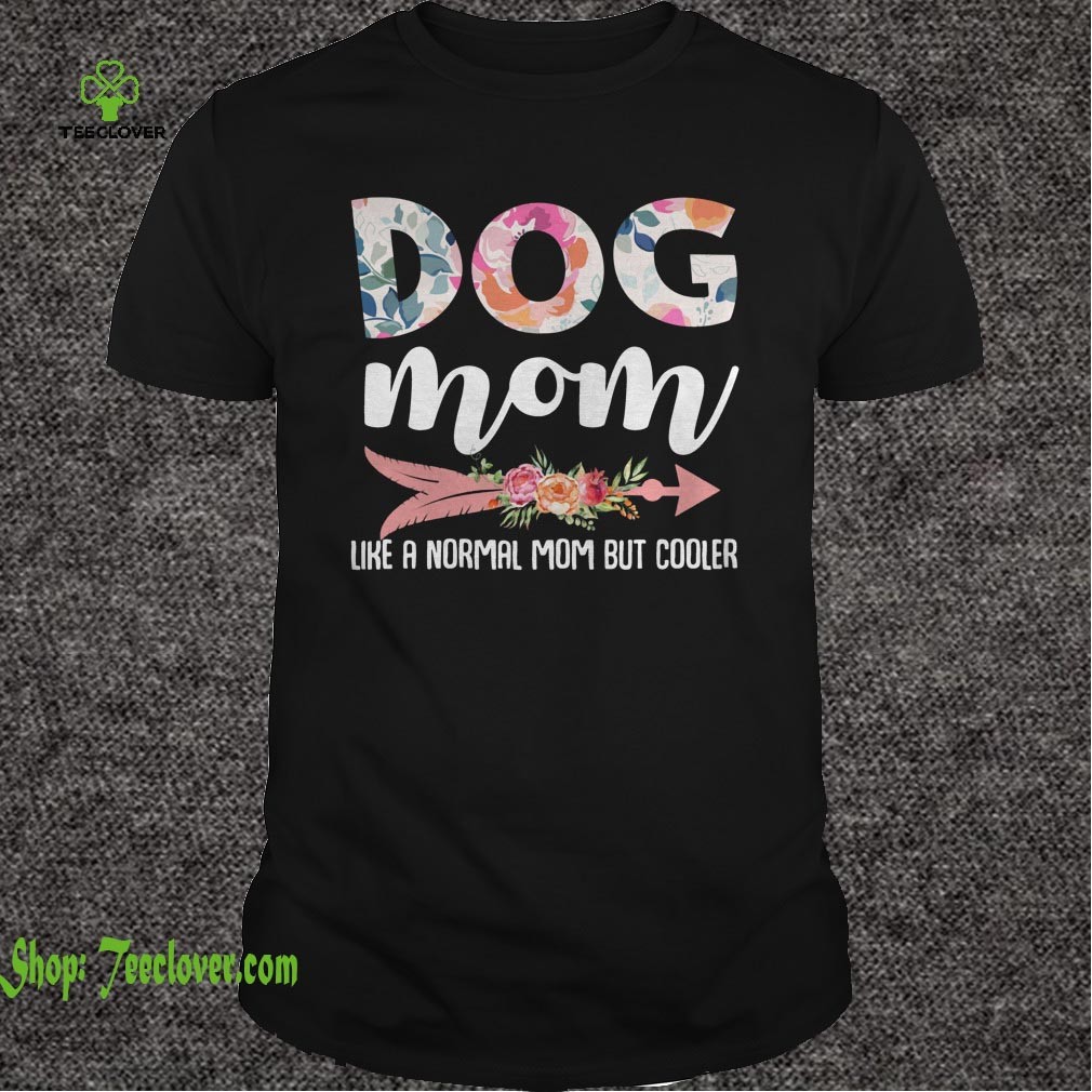 Dog Mom Like A Normal Mom But Cooler T