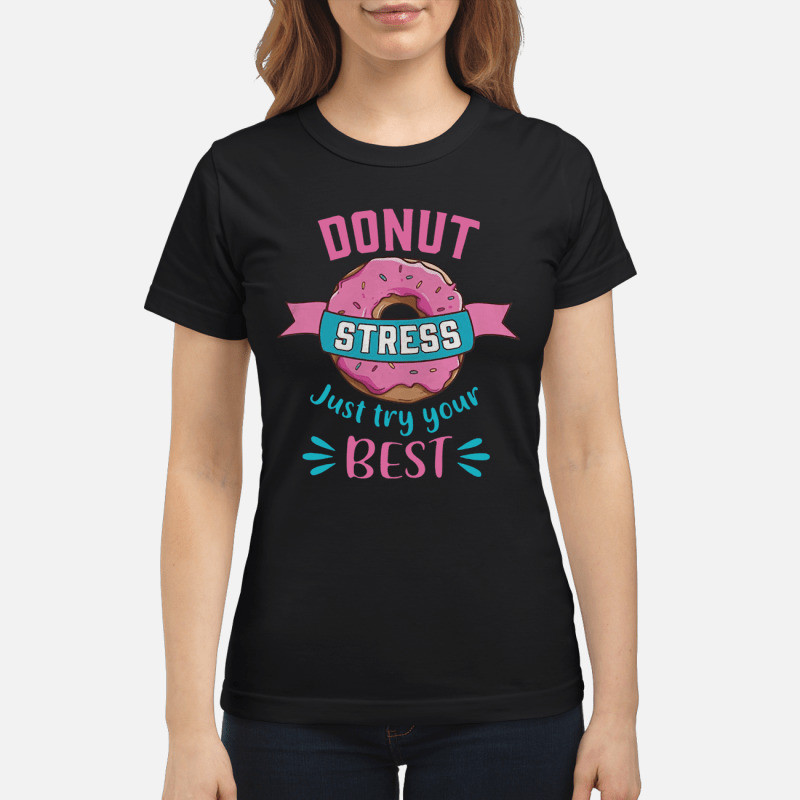 Donut stress just try your best hoodie, sweater, longsleeve, shirt v-neck, t-shirt