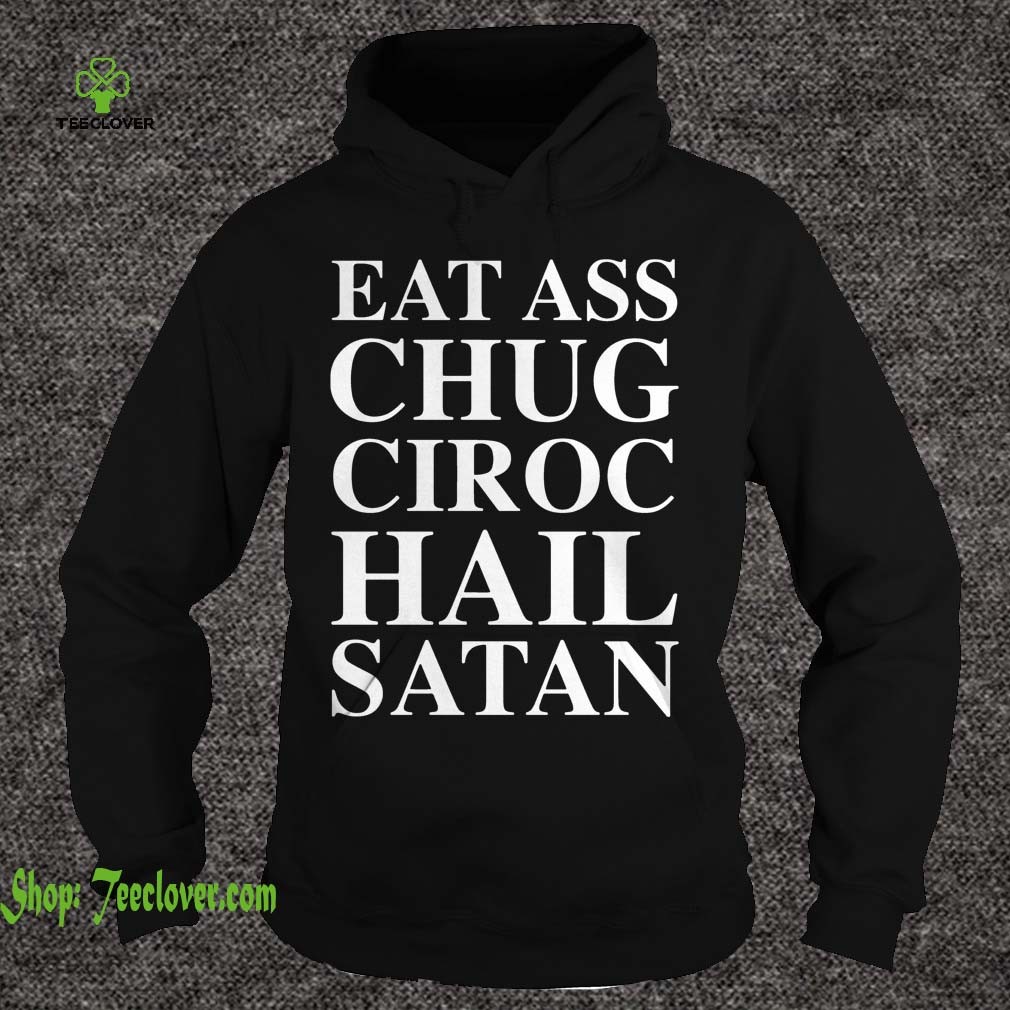 Eat Ass Chug Ciroc Hail Satan