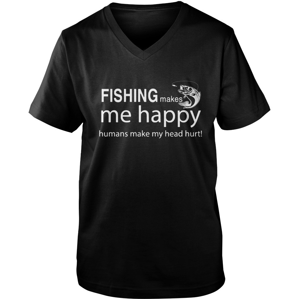 Fishing makes me happy humans make my head hurt shirt 7