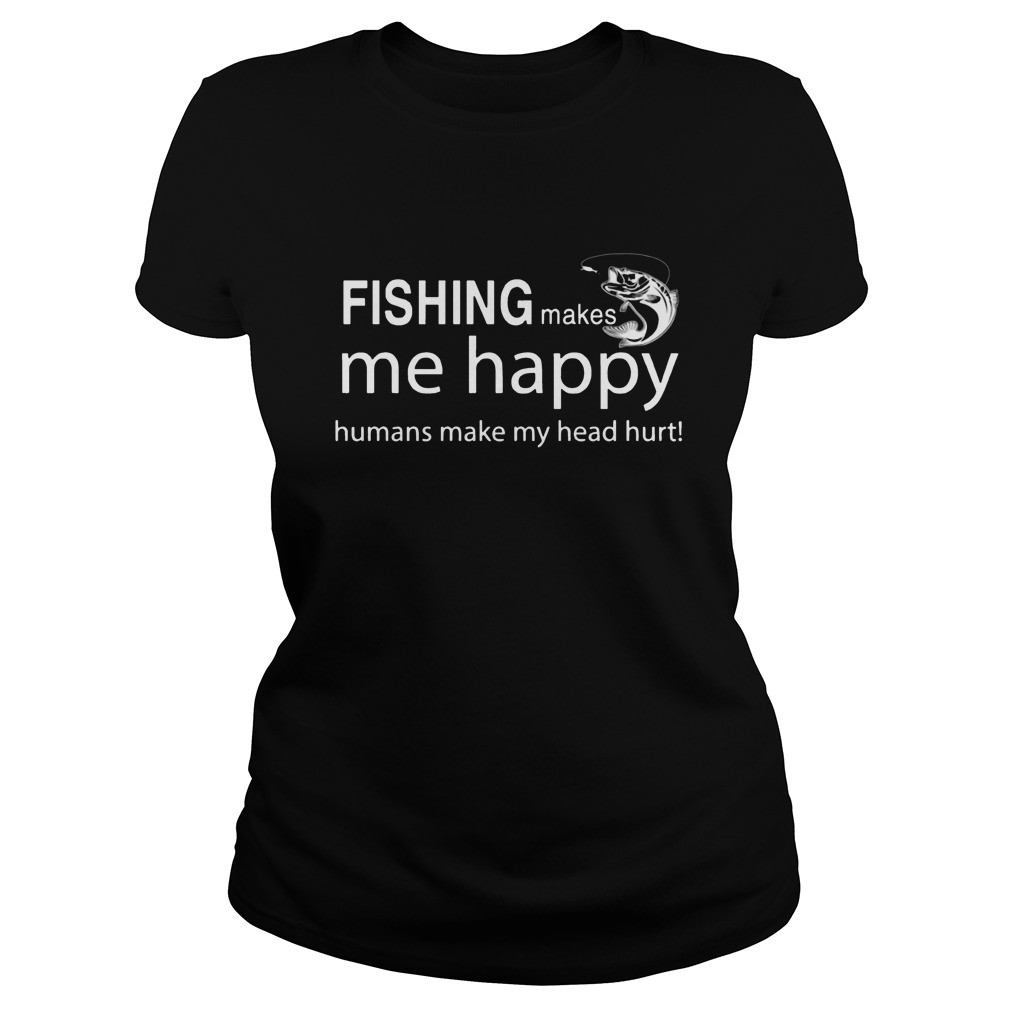 Fishing makes me happy humans make my head hurt shirt 8