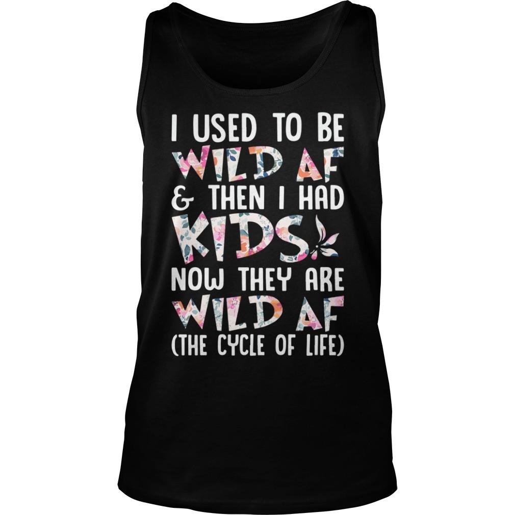 Flower I Used To Be Wild Af And THen I Had Kids T Shirt 3