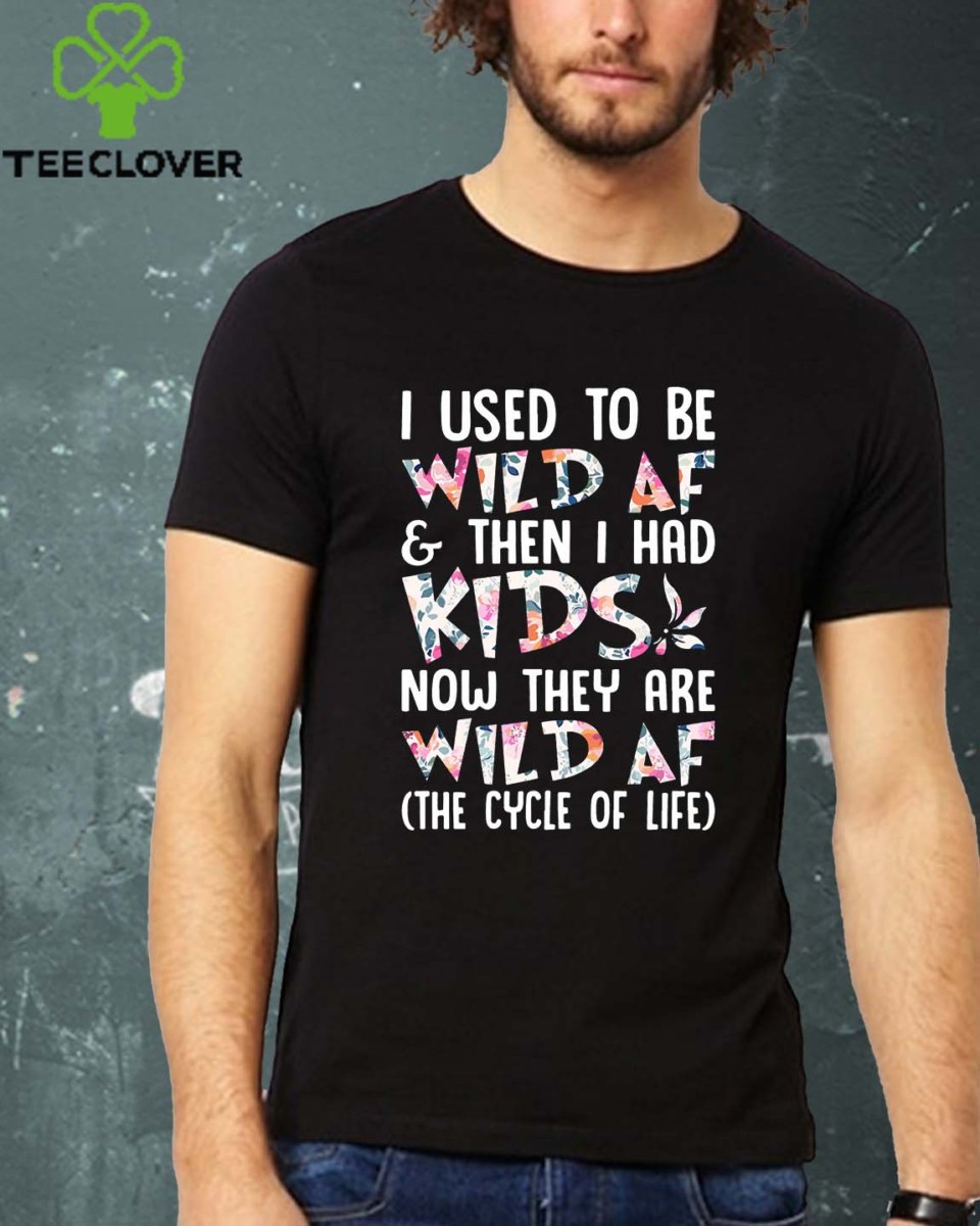 Flower I Used To Be Wild Af And THen I Had Kids T Shirt
