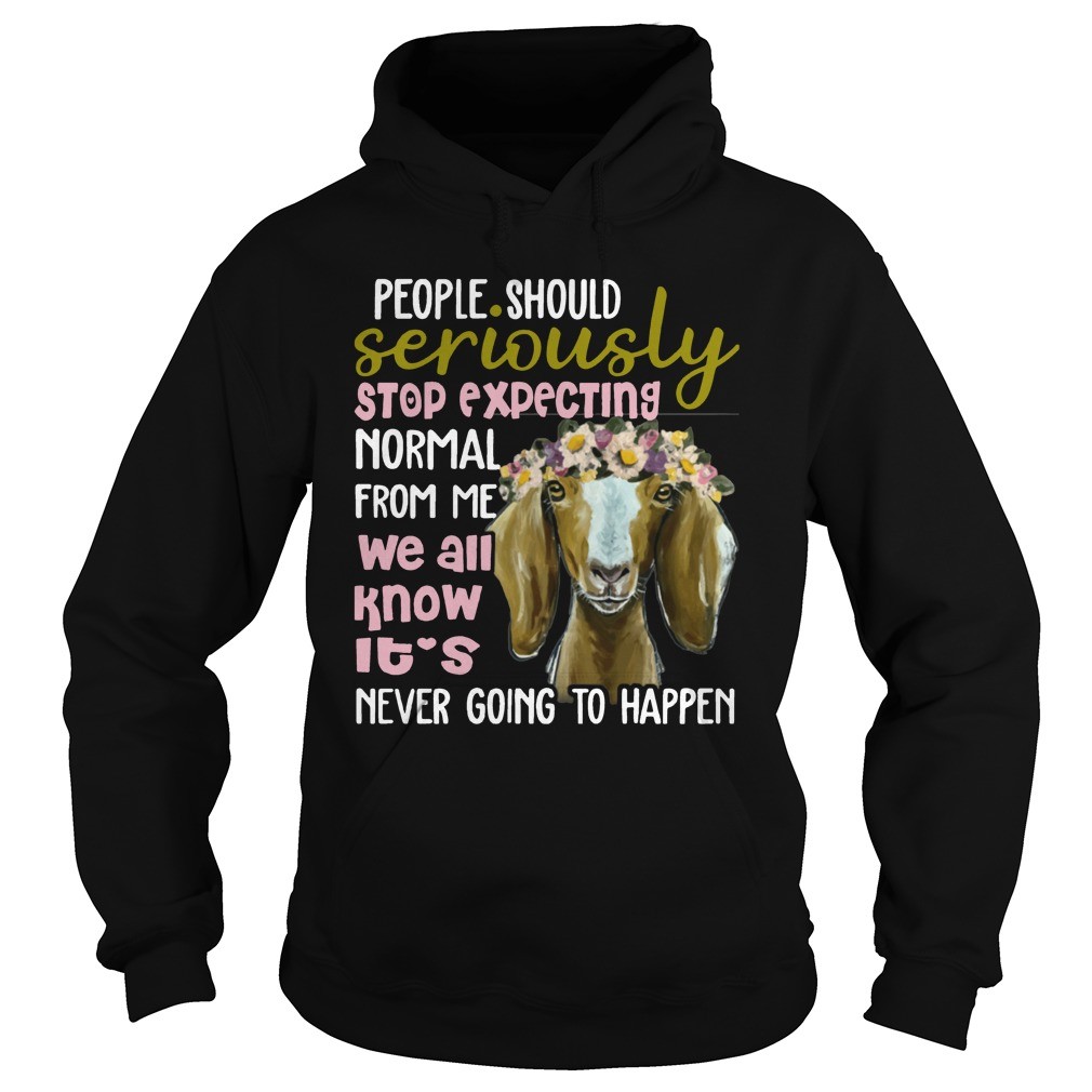 Goat T-hoodie, sweater, longsleeve, shirt v-neck, t-shirt People Should Seriously Stop Expecting Normal From Me T