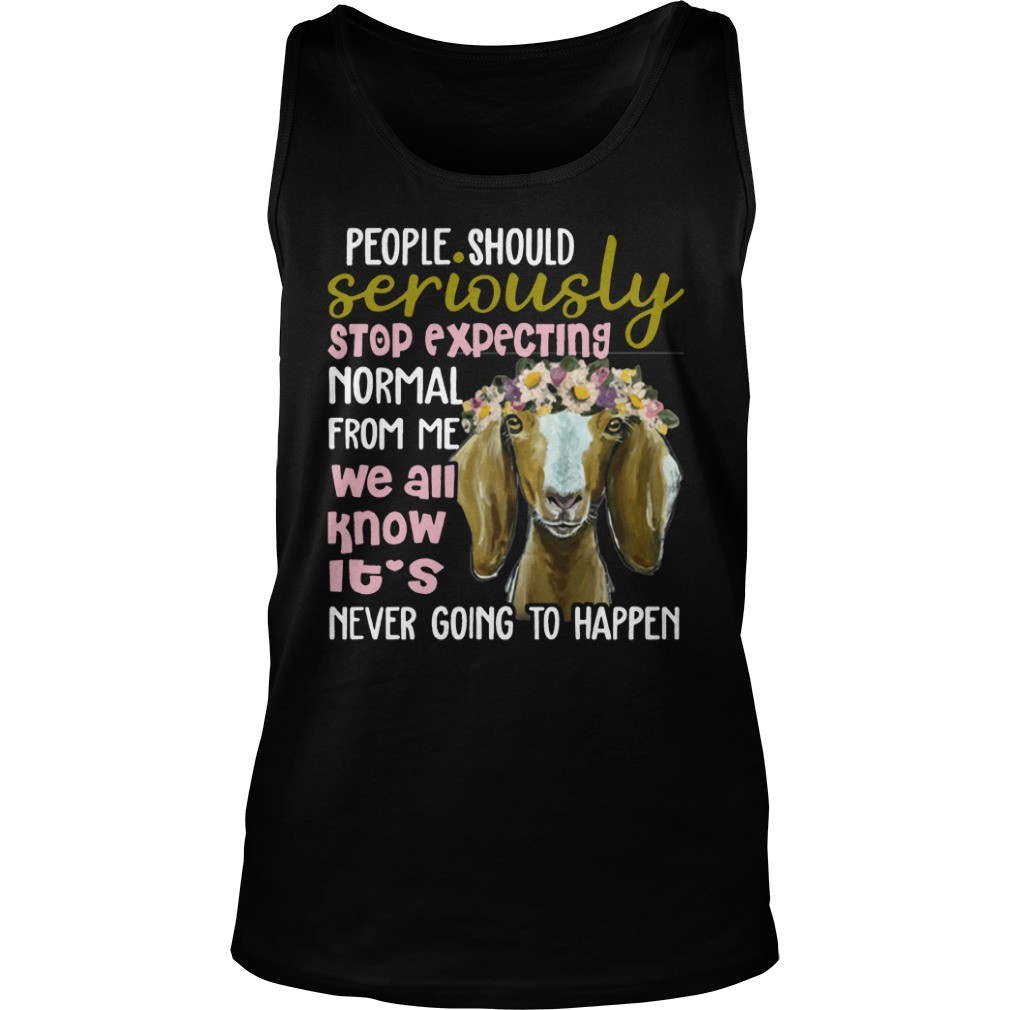 Goat T-shirt People Should Seriously Stop Expecting Normal From Me T