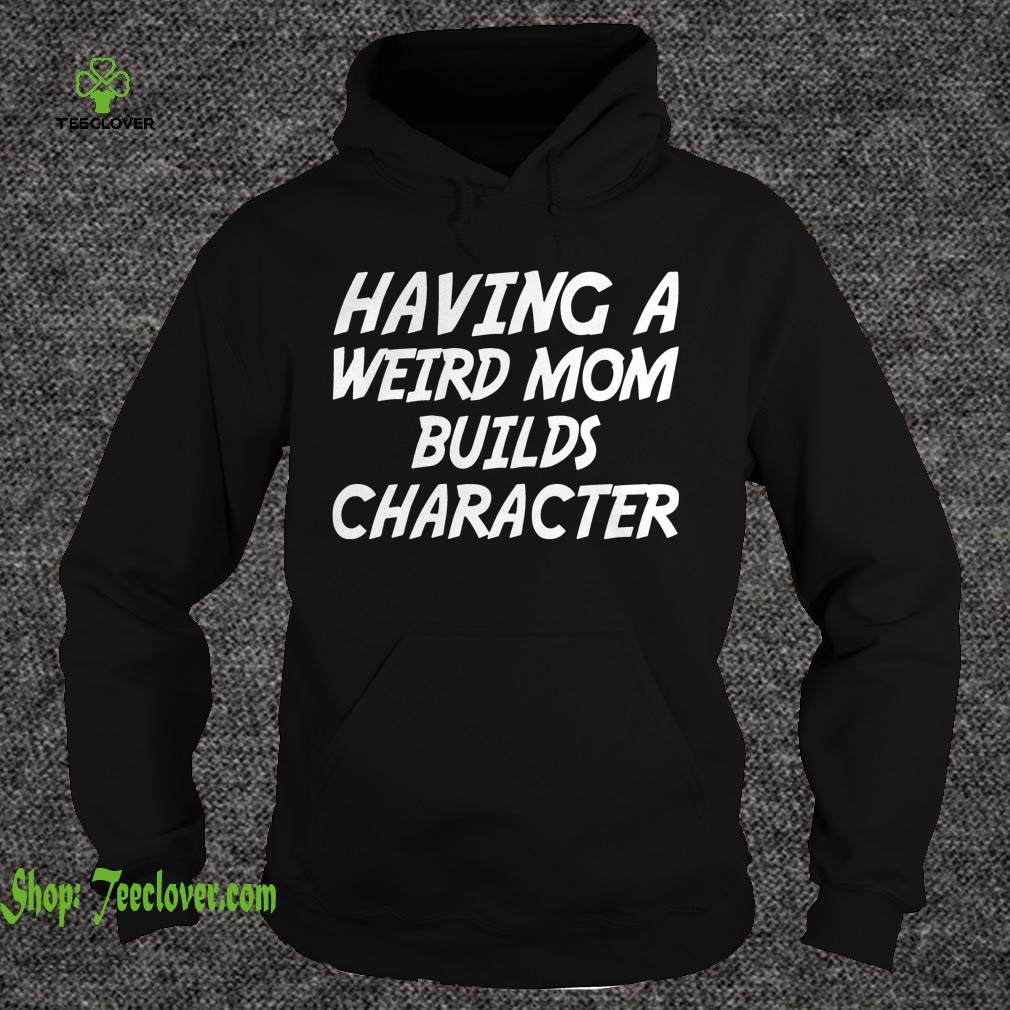 Having A Weird Mom Build Character Funny Pregnant T shirt 1