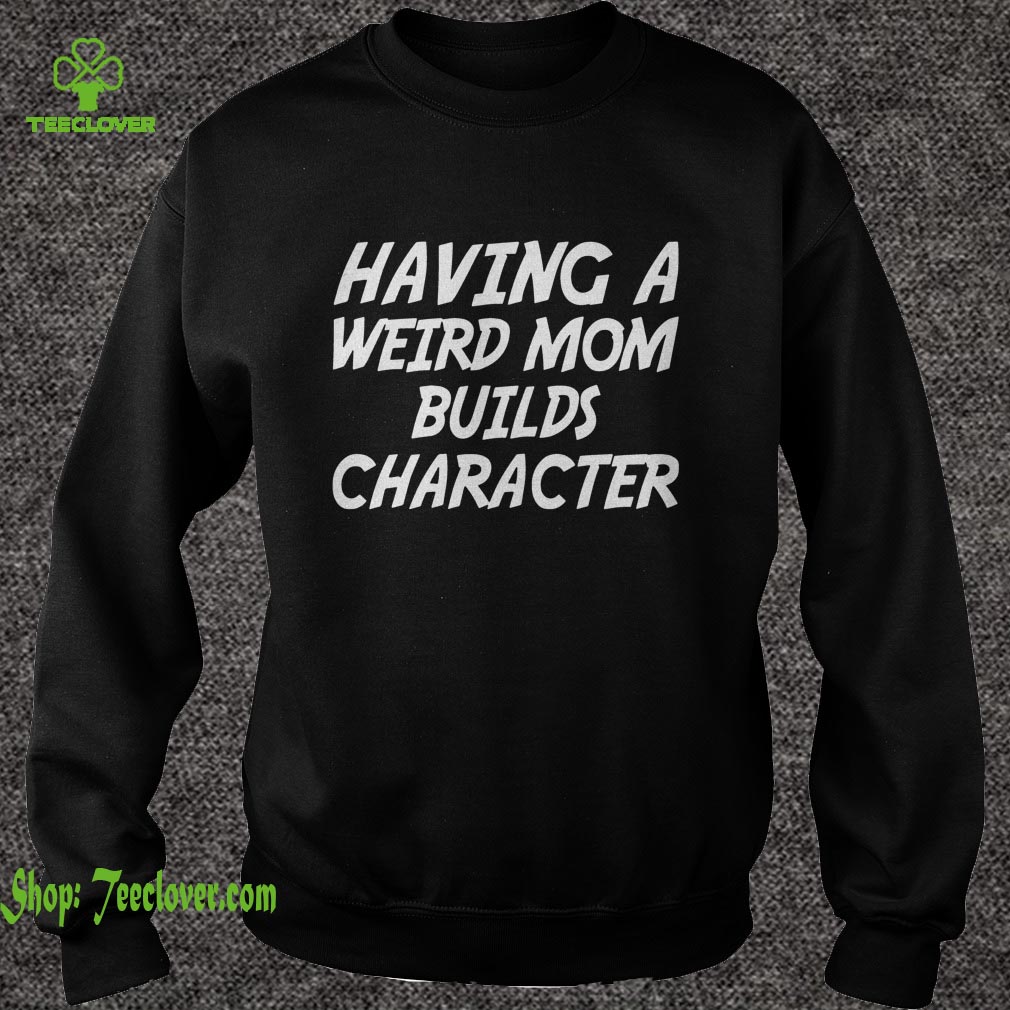Having A Weird Mom Build Character Funny Pregnant T shirt 3