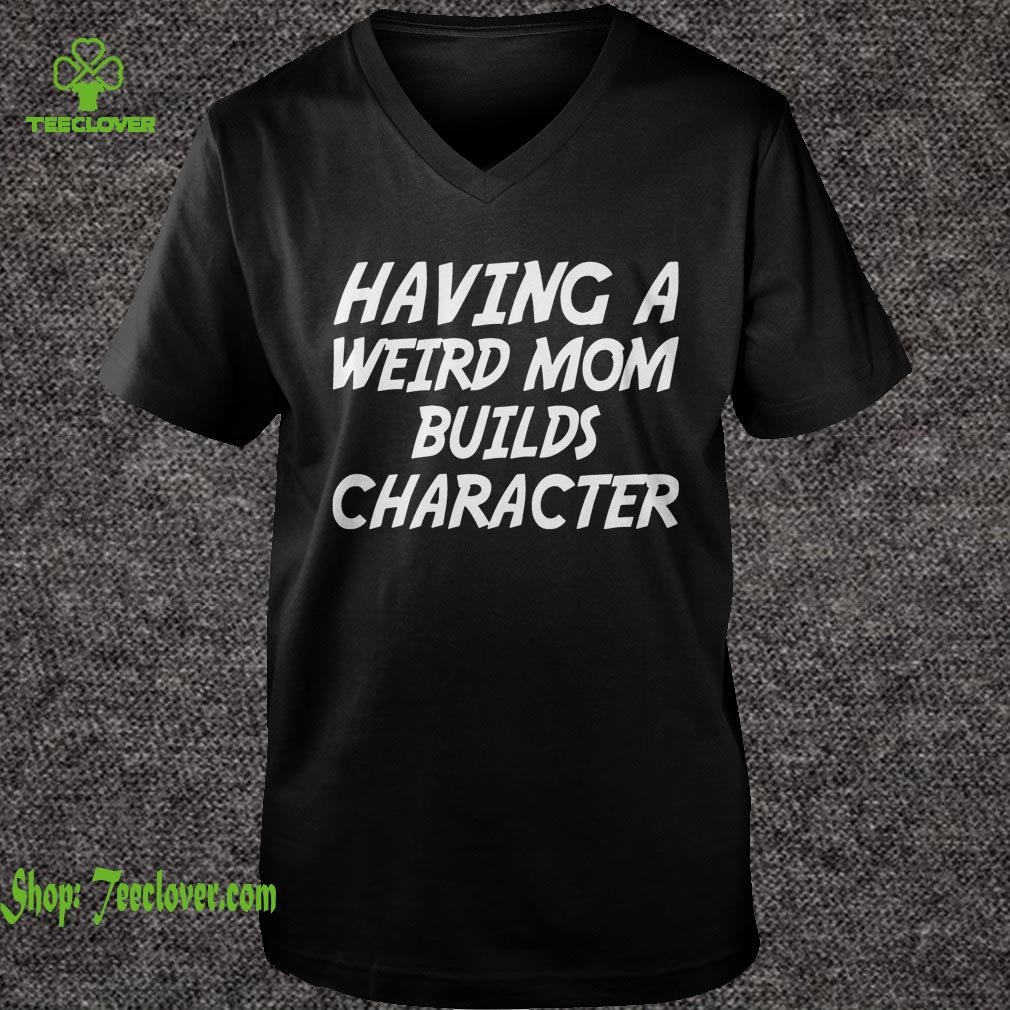 Having A Weird Mom Build Character Funny Pregnant T shirt 6